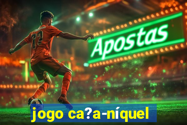 jogo ca?a-níquel