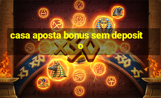 casa aposta bonus sem deposito