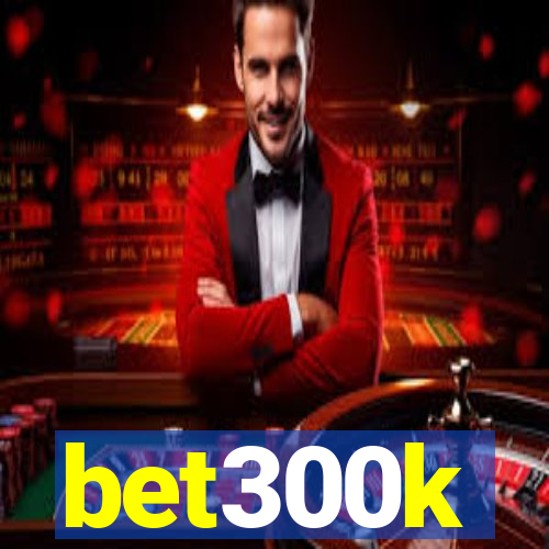 bet300k