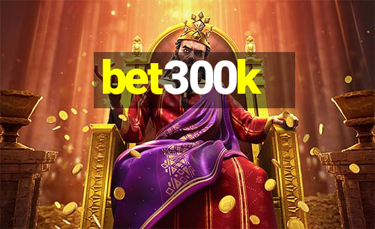 bet300k