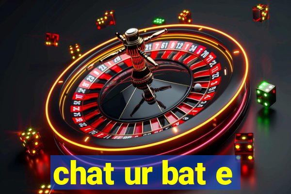 chat ur bat e