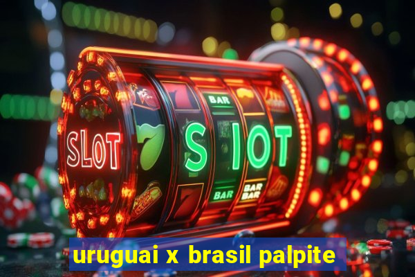 uruguai x brasil palpite