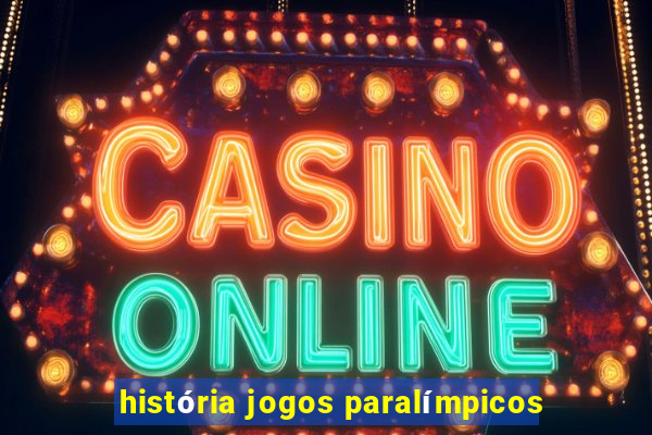 história jogos paralímpicos