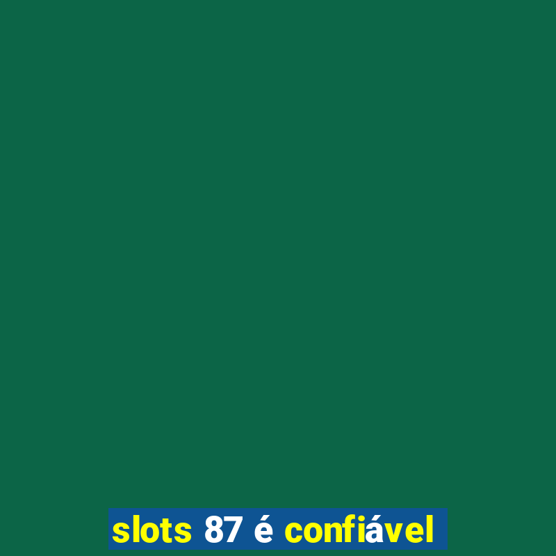 slots 87 é confiável