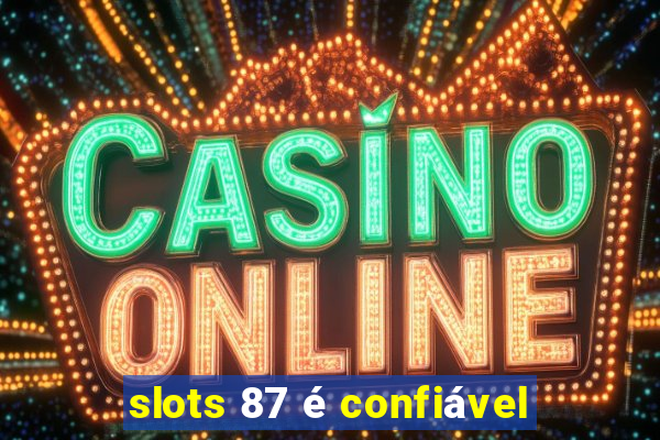 slots 87 é confiável