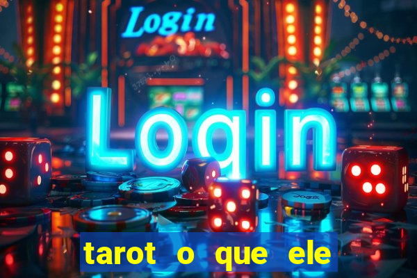 tarot o que ele sente por mim