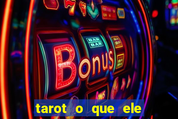 tarot o que ele sente por mim