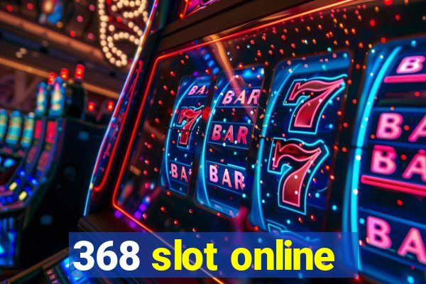 368 slot online