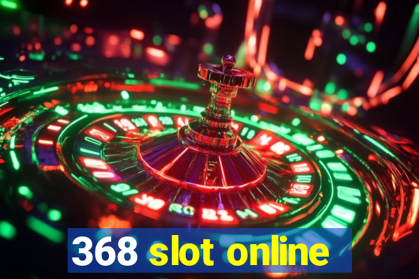 368 slot online