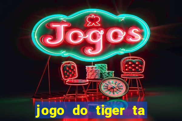 jogo do tiger ta pagando agora