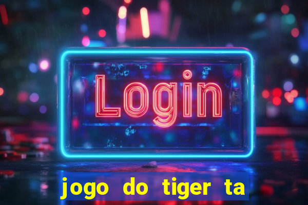 jogo do tiger ta pagando agora