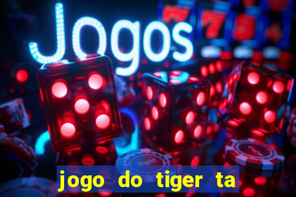 jogo do tiger ta pagando agora