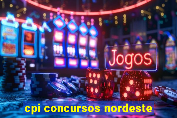 cpi concursos nordeste