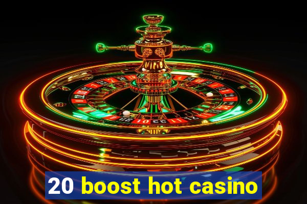 20 boost hot casino