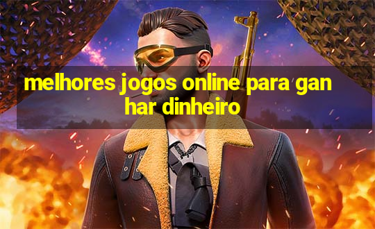 melhores jogos online para ganhar dinheiro