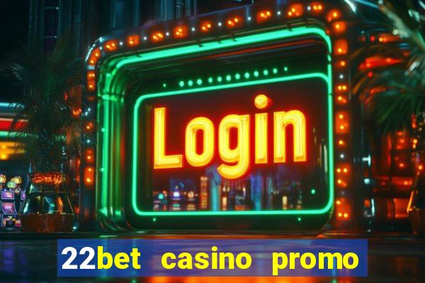 22bet casino promo code no deposit