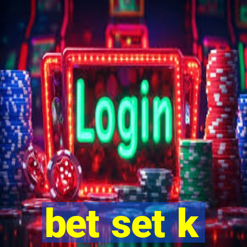 bet set k