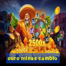 ouro minas cambio