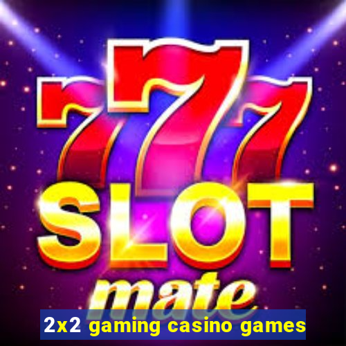 2x2 gaming casino games