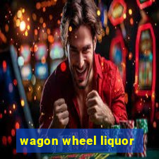 wagon wheel liquor