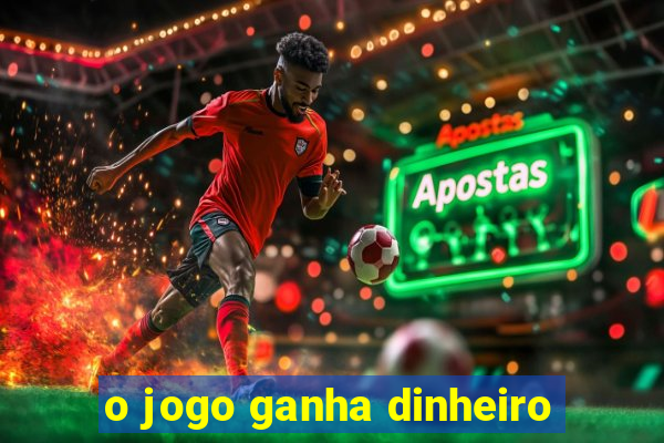 o jogo ganha dinheiro