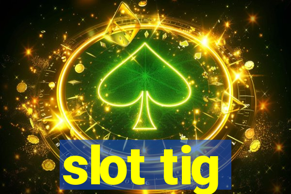 slot tig