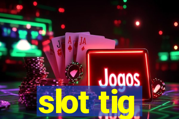 slot tig