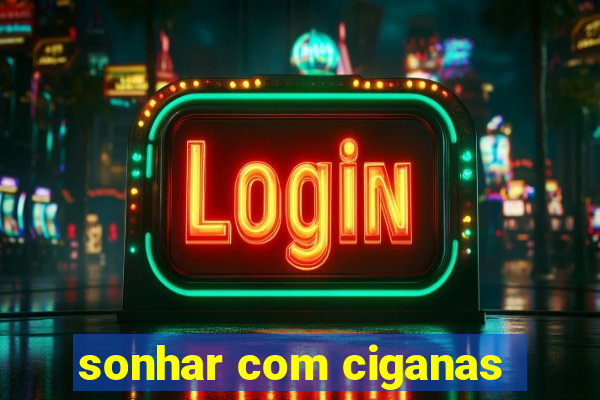 sonhar com ciganas