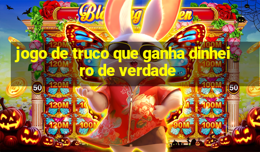 jogo de truco que ganha dinheiro de verdade