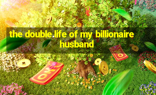 the double.life of my billionaire husband