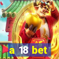 a 18 bet