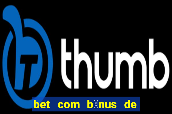 bet com b么nus de cadastro sem dep贸sito