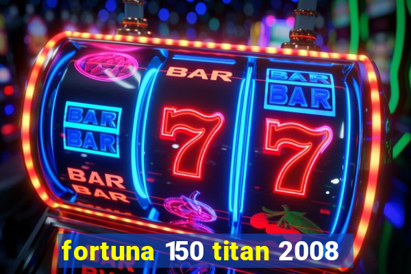 fortuna 150 titan 2008