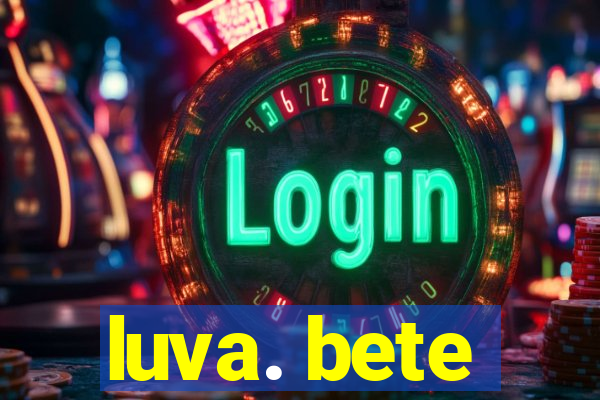 luva. bete