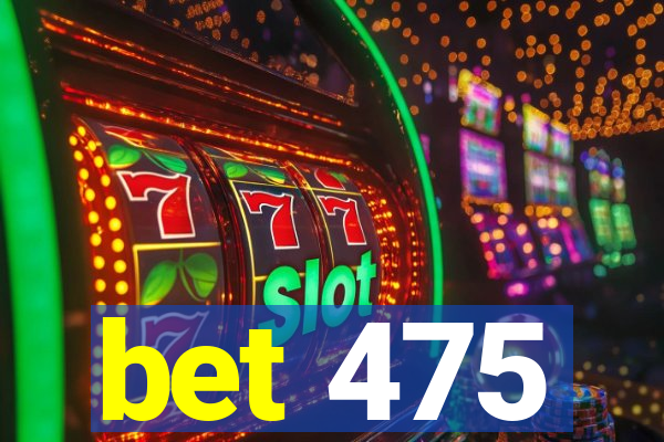 bet 475