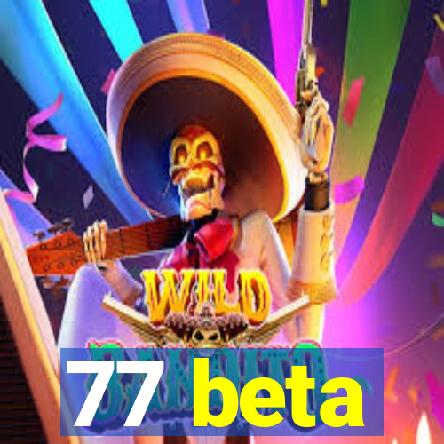 77 beta