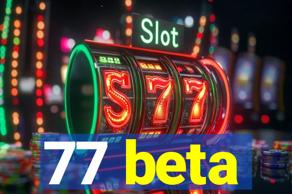 77 beta