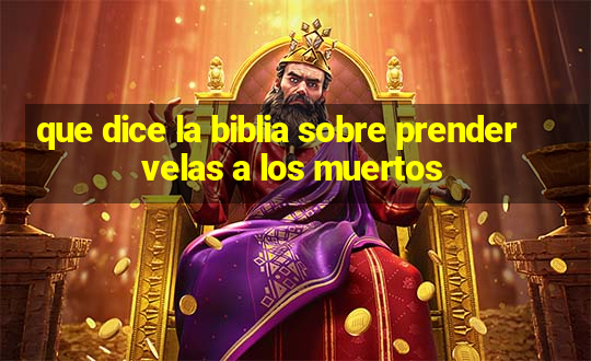 que dice la biblia sobre prender velas a los muertos