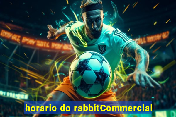 horario do rabbitCommercial