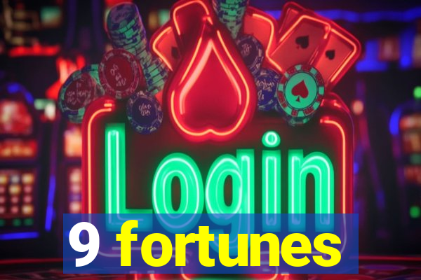 9 fortunes