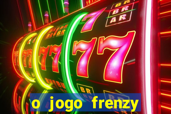 o jogo frenzy slots paga mesmo