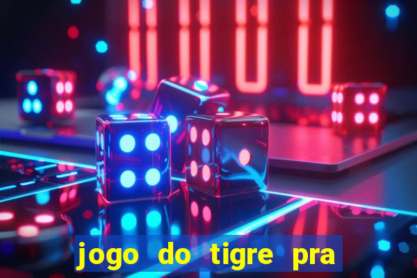 jogo do tigre pra ganhar dinheiro