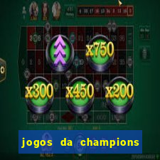 jogos da champions onde vai passar