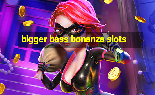 bigger bass bonanza slots