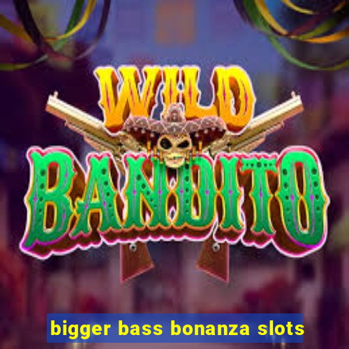 bigger bass bonanza slots