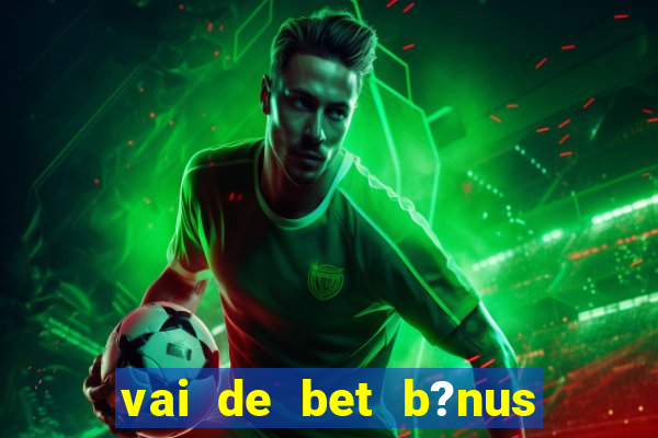 vai de bet b?nus fortune tiger