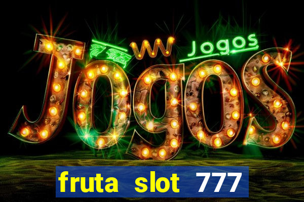 fruta slot 777 paga mesmo