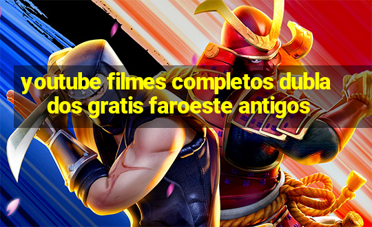 youtube filmes completos dublados gratis faroeste antigos