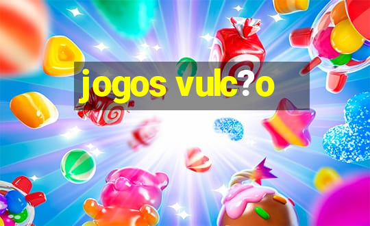 jogos vulc?o