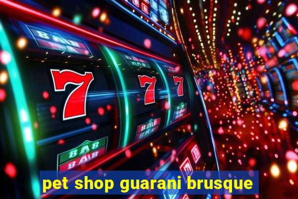 pet shop guarani brusque